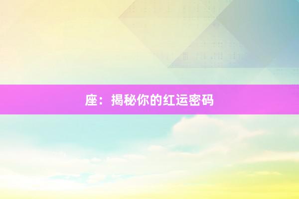 座:揭秘你的红运密码