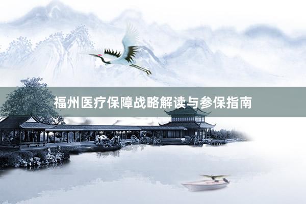 福州医疗保障战略解读与参保指南